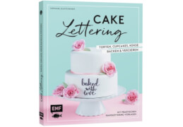 Cake Lettering – Torten, Cupcakes, Kekse backen und verzieren